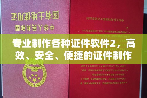 米易专业制作各种证件软件2，高效、安全、便捷的证件制作解决方案