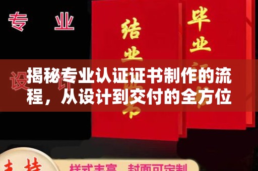米易揭秘专业认证证书制作的流程，从设计到交付的全方位解析