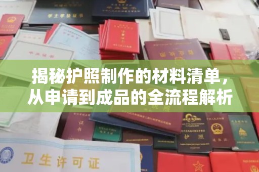 米易揭秘护照制作的材料清单，从申请到成品的全流程解析
