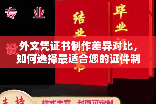 米易外文凭证书制作差异对比，如何选择最适合您的证件制作服务？