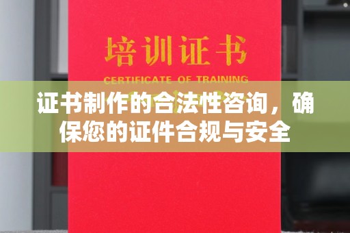 米易证书制作的合法性咨询，确保您的证件合规与安全